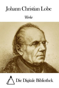 Title: Werke von Johann Christian Lobe, Author: Johann Christian Lobe