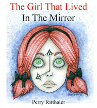 Title: The Girl That Lived In the Mirror, Author: Perry Ritthaler