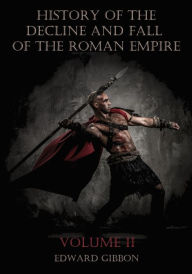 History of the Decline and Fall of the Roman Empire : Volume II (Illustrated)