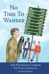 Title: No Time To Wander: the financial compass for young Americans, Author: Paul Nourigat