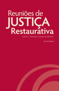 Title: Reuniões de Justiça Restaurativa, Volume 1: Real Justice®, Author: Ted Wachtel