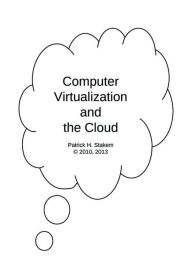 Title: Computer Virtualization and the Cloud, Author: Patrick Stakem