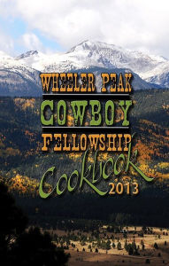 Title: Wheeler Peak Cowboy Fellowship Cookbook 2013, Author: Wheeler Peak Cowboy Fellowship