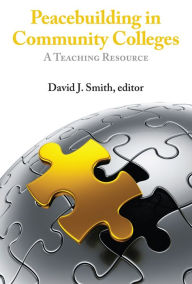 Title: Peacebuilding in Community Colleges: A Teacher Resource, Author: David J. Smith