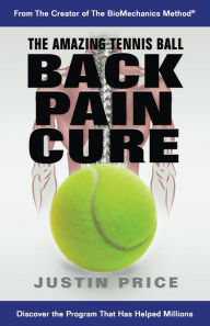 Title: The Amazing Tennis Ball Back Pain Cure, Author: Justin Price
