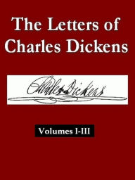 The Letters of Charles Dickens, Volumes I-III Complete