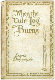 Title: When the Yule Log Burns (Illustrated), Author: Leona Dalrymple