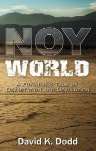 Title: Noy World: A Fururistic Tale of Devastation and Devolution, Author: David K Dodd