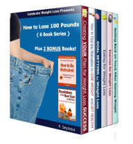 How to Lose 100 Pounds - 6 Book Bundle + 2 BONUS Books (Creating YOUR Plan, Motivation, Goal Setting, Eating, Exercise, Getting Back on Track + How to Be Motivated and Resolutions in the New Year)