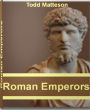 Roman Emperors: The Complete Guide To List of Roman Emperors, Holy Roman Emperors, Best Roman Emperors and More