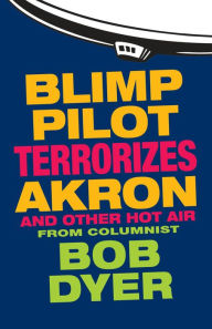 Title: Blimp Pilot Terrorizes Akron (And Other Hot Air), Author: Bob Dyer