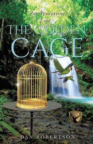 Title: Zoe Pencarrow and THE GOLDEN CAGE, Author: DAN ROBERTSON