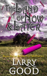 Title: The Land of Now and Later, Author: Larry Good