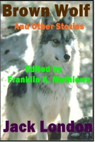 Brown Wolf and Other Jack London Stories
