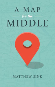 Title: A Map for the Middle, Author: Matthew Sink