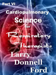 Title: Part VI, Cardiopulmonary Science for Respiratory Therapists, Author: Larry Donnell Ford