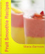 Fruit Smoothie Recipes: Mastering the Art of Healthy Smoothie Recipes, Banana Smoothie Recipes, Strawberry Smoothie Recipes, Easy Smoothie Recipes