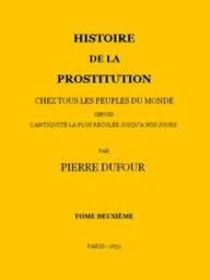 Title: Histoire de la prostitution chez tous les peuples du monde depuis l'antiquité la (Illustrated), Author: Pierre Dufour