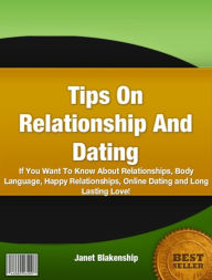 Title: Tips On Relationship And Dating: With This Easy To Use Manual Discover Relationships, Body Language, Happy Relationships, Online Dating and Long Lasting Love!, Author: Janet Blakenship