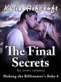The Final Secrets - Making the Billionaire's Baby 6 (An Erotic Romance)
