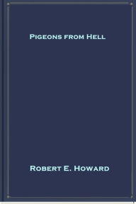 Title: Pigeons from Hell, Author: Robert E. Howard