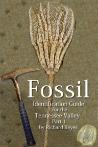 Title: Fossil Identification Guide for the Tennessee Valley Part 1, Author: Richard Keyes