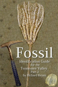 Title: Fossil Identification Guide for the Tennessee Valley Part 2, Author: Richard Keyes