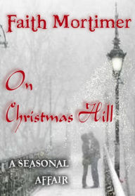 Title: On Christmas Hill (A Seasonal Affair), Author: Faith Mortimer