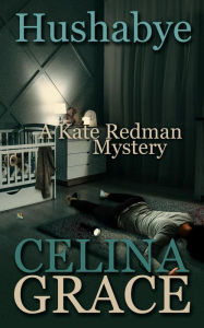 Title: Hushabye (A Kate Redman Mystery: Book 1), Author: Celina Grace