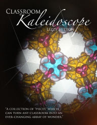Title: Classroom Kaleidoscope, Author: Lizzy Sutton
