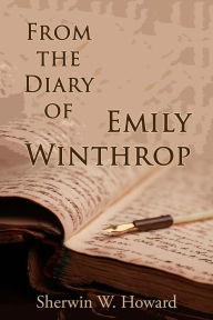 Title: From the Diary of Emily Winthrop, Author: Sherwin W. Howard