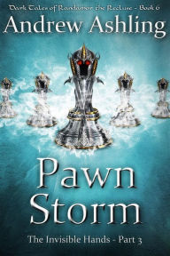 Title: The Invisible Hands - Part 3: Pawn Storm (Dark Tales of Randamor the Recluse, #6), Author: Andrew Ashling