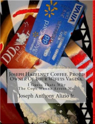 Title: Joseph Hazelnut Coffee. Proud Owner Of Your Wifeys Vagina., Author: Joseph Anthony Alizio Jr.