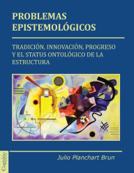 Title: Problemas epistemológicos: Tradición, innovación, progreso y el status ontológico de la estructura, Author: Julio Planchart Brun