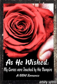 Title: As He Wished: My Curves were Touched by the Vampire, a BBW Romance, Author: Rory Scott