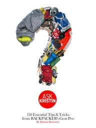 Title: Ask Kristin: 150 Essential Tips & Tricks from BACKPACKER's Gear Pro, Author: Kristin Hostetter