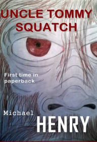 Title: Uncle Tommy Squatch, Author: Michael Henry