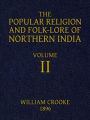 The Popular Religion and Folk-Lore of Northern India, Vol. II (of 2) (Illustrated)