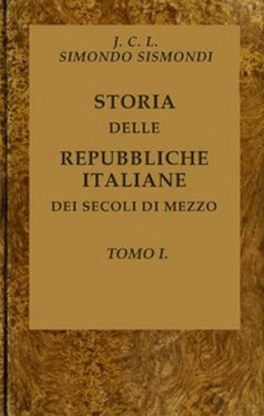 Storia delle repubbliche italiane dei secoli di mezzo, Tomo I