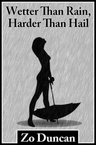 Title: Wetter than Rain, Harder than Hail, Author: Zo Duncan