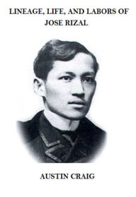 Title: Lineage, Life, and Labors of Jose Rizal (Illustrated), Author: Austin Craig