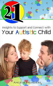 Title: 21 Insights to Support and Connect with Your Autistic Child, Author: Angela Saunders