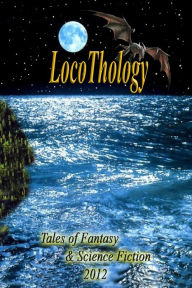 LocoThology: Tales of Fantasy & Science Fiction 2012