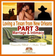 Title: Loving a Texan from New Orleans, PART 3: Marriage & Intimacy, Author: Cassandra Black