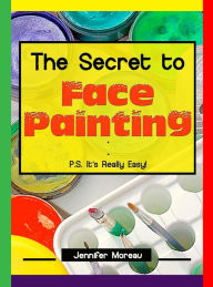 Title: The Secret to Face Painting, Author: Jennifer Moreau