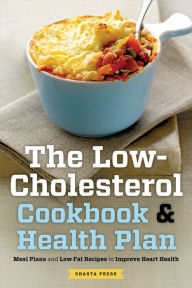 The Low Cholesterol Cookbook & Health Plan:Meal Plans and Low-Fat Recipes to Improve Heart Health