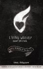 Living Worship Heart on Fire: Fanning the Flame of the Church