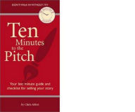 Title: Ten Minutes to the Pitch:Your last-minute guide and checklist for selling your story, Author: Chris Abbott