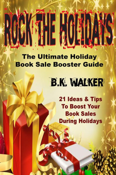Rock The Holidays (The Ultimate Holiday Book Sale Booster Guide) by B.K. Walker