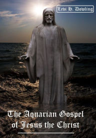 Title: The Aquarian Gospel of Jesus the Christ (Illustrated), Author: Levi H. Dowling